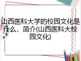 山西医科大学的校园文化是什么，简介(山西医科大校园文化)
