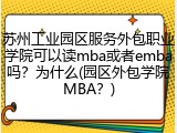 苏州工业园区服务外包职业学院可以读mba或者emba吗？为什么(园区外包学院MBA？)