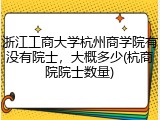 浙江工商大学杭州商学院有没有院士，大概多少(杭商院院士数量)