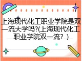 上海现代化工职业学院是双一流大学吗?(上海现代化工职业学院双一流？)