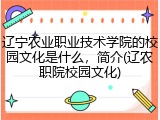 辽宁农业职业技术学院的校园文化是什么，简介(辽农职院校园文化)
