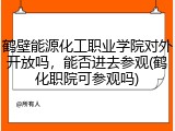 鹤壁能源化工职业学院对外开放吗，能否进去参观(鹤化职院可参观吗)