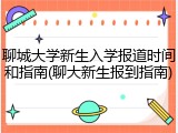 聊城大学新生入学报道时间和指南(聊大新生报到指南)