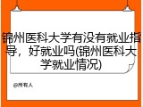 锦州医科大学有没有就业指导，好就业吗(锦州医科大学就业情况)