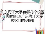 广东海洋大学有哪几个校区，何时创办(广东海洋大学校区创办时间)