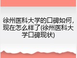 徐州医科大学的口碑如何，现在怎么样了(徐州医科大学口碑现状)