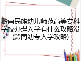 黔南民族幼儿师范高等专科学校办理入学有什么攻略没(黔南幼专入学攻略)