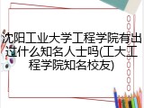 沈阳工业大学工程学院有出过什么知名人士吗(工大工程学院知名校友)