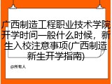 广西制造工程职业技术学院开学时间一般什么时候，新生入校注意事项(广西制造新生开学指南)