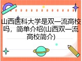 山西医科大学是双一流高校吗，简单介绍(山西双一流高校简介)