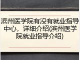 滨州医学院有没有就业指导中心，详细介绍(滨州医学院就业指导介绍)