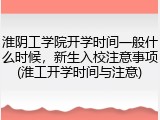 淮阴工学院开学时间一般什么时候，新生入校注意事项(淮工开学时间与注意)