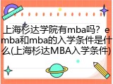 上海杉达学院有mba吗？emba和mba的入学条件是什么(上海杉达MBA入学条件)