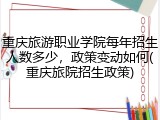 重庆旅游职业学院每年招生人数多少，政策变动如何(重庆旅院招生政策)