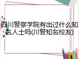 四川警察学院有出过什么知名人士吗(川警知名校友)