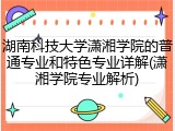 湖南科技大学潇湘学院的普通专业和特色专业详解(潇湘学院专业解析)