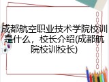 成都航空职业技术学院校训是什么，校长介绍(成都航院校训校长)