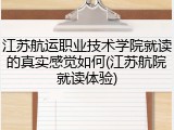 江苏航运职业技术学院就读的真实感觉如何(江苏航院就读体验)