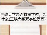 三峡大学是否有双学位，为什么(三峡大学双学位原因)