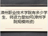漳州职业技术学院有多少学生，师资力量如何(漳州学院规模师资)