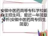安徽中医药高等专科学校能自主招生吗，最近一年简章分析(安徽中医药高专招生简章)