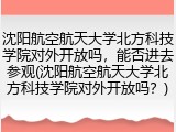 沈阳航空航天大学北方科技学院对外开放吗，能否进去参观(沈阳航空航天大学北方科技学院对外开放吗？)