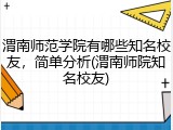 渭南师范学院有哪些知名校友，简单分析(渭南师院知名校友)