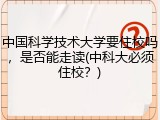 中国科学技术大学要住校吗，是否能走读(中科大必须住校？)