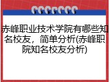 赤峰职业技术学院有哪些知名校友，简单分析(赤峰职院知名校友分析)