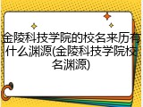金陵科技学院的校名来历有什么渊源(金陵科技学院校名渊源)