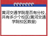 黄河交通学院是否有分校，共有多少个校区(黄河交通学院校区数量)