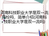 河南科技职业大学是双一流高校吗，简单介绍(河南科技职业大学是双一流吗)
