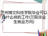 兰州博文科技学院毕业可以找什么样的工作(兰院毕业生就业方向)