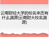 云南财经大学的校名来历有什么渊源(云南财大校名渊源)