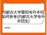 内蒙古大学要招专升本吗，如何参考(内蒙古大学专升本招生)