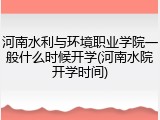 河南水利与环境职业学院一般什么时候开学(河南水院开学时间)