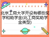 北京工商大学开设有哪些奖学和助学金(北工商奖助学金类型)