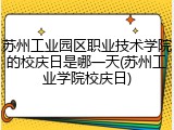 苏州工业园区职业技术学院的校庆日是哪一天(苏州工业学院校庆日)