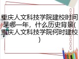 重庆人文科技学院建校时间是哪一年，什么历史背景(重庆人文科技学院何时建校)