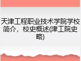 天津工程职业技术学院学校简介，校史概述(津工院史略)