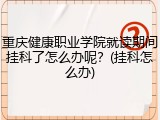 重庆健康职业学院就读期间挂科了怎么办呢？(挂科怎么办)