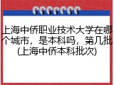 上海中侨职业技术大学在哪个城市，是本科吗，第几批(上海中侨本科批次)