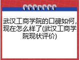 武汉工商学院的口碑如何，现在怎么样了(武汉工商学院现状评价)