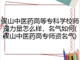 保山中医药高等专科学校师资力量怎么样，名气如何(保山中医药高专师资名气)