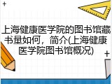 上海健康医学院的图书馆藏书量如何，简介(上海健康医学院图书馆概况)
