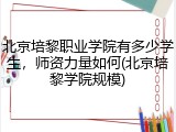 北京培黎职业学院有多少学生，师资力量如何(北京培黎学院规模)