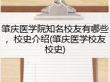 肇庆医学院知名校友有哪些，校史介绍(肇庆医学校友校史)