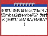 南京特殊教育师范学院可以读mba或者emba吗？为什么(南京特师MBA/EMBA？)