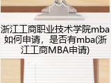 浙江工商职业技术学院mba如何申请，是否有mba(浙江工商MBA申请)