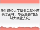 浙江财经大学毕业后就业前景怎么样，毕业生去向(浙财大就业去向)